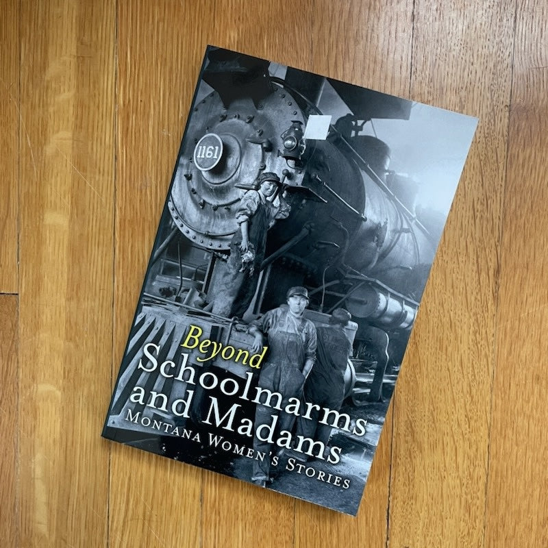 Beyond Schoolmarms and Madams: Montana Women’s Stories by Martha Kohl
